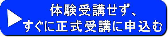 ＞体験受講せず、すぐに正式受講に申込む